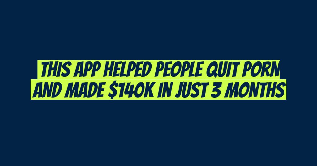 This App Helped People Quit Porn and Made $140K in Just 3 Months