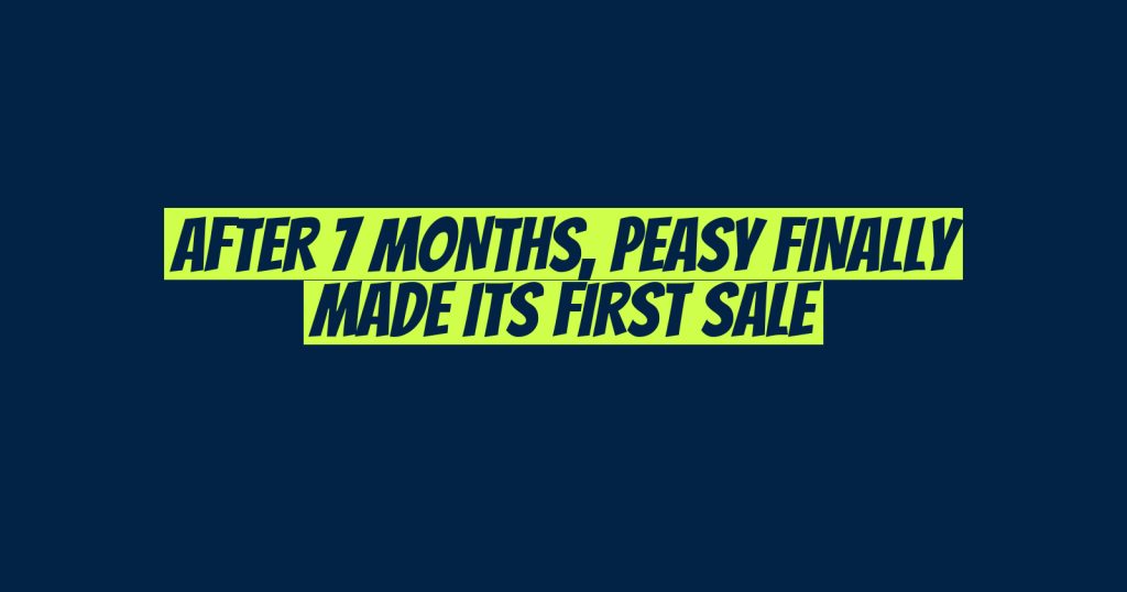 After 7 Months, Peasy Finally Made Its First Sale