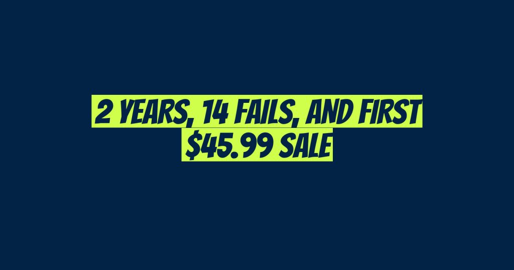 2 Years, 14 Fails, and First $45.99 Sale